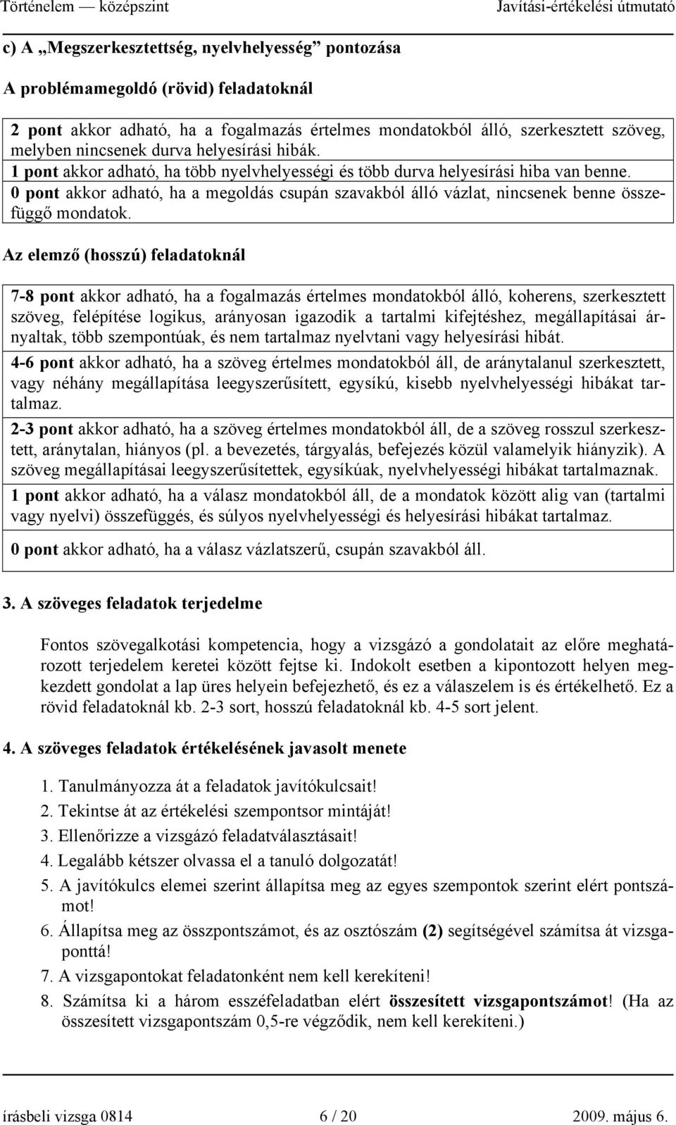 0 pont akkor adható, ha a megoldás csupán szavakból álló vázlat, nincsenek benne összefüggő mondatok.