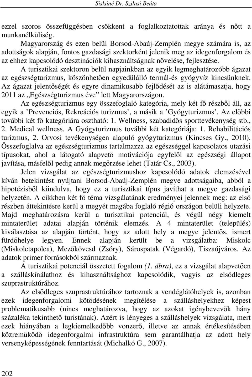 kihasználtságnak növelése, fejlesztése. A turisztikai szektoron belül napjainkban az egyik legmeghatározóbb ágazat az egészségturizmus, köszönhetően egyedülálló termál-és gyógyvíz kincsünknek.