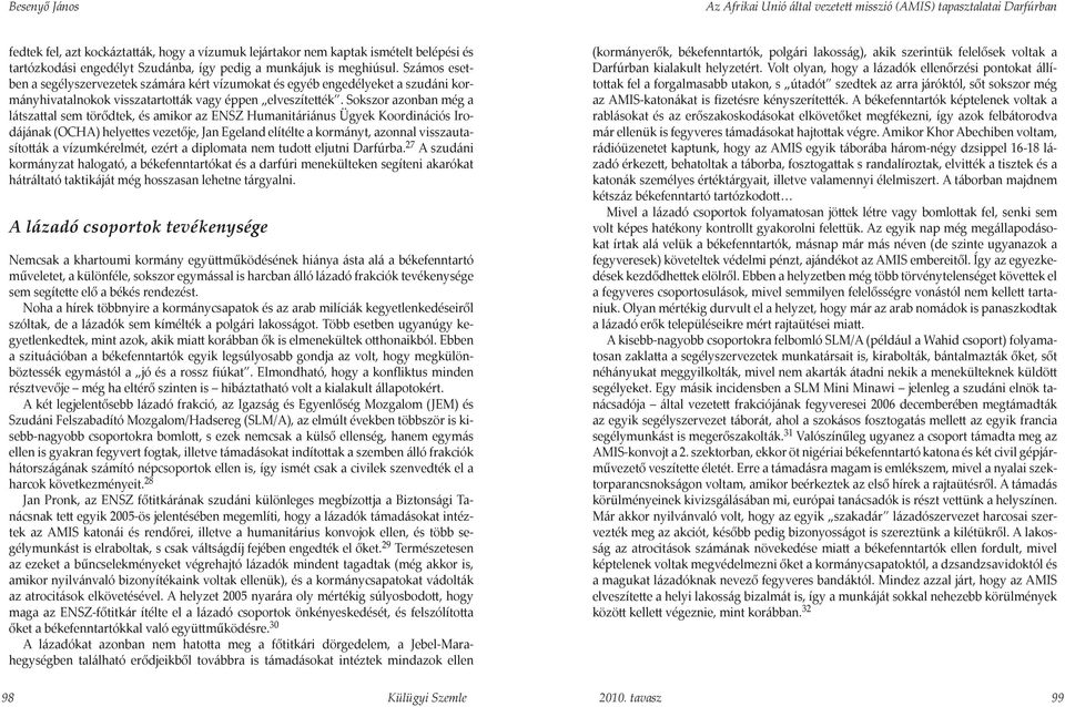 Sokszor azonban még a látszattal sem törődtek, és amikor az ENSZ Humanitáriánus Ügyek Koordinációs Irodájának (OCHA) helyettes vezetője, Jan Egeland elítélte a kormányt, azonnal visszautasították a