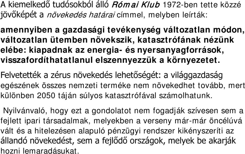 Felvetették a zérus növekedés lehetőségét: a világgazdaság egészének összes nemzeti terméke nem növekedhet tovább, mert különben 2050 táján súlyos katasztrófával számolhatunk.