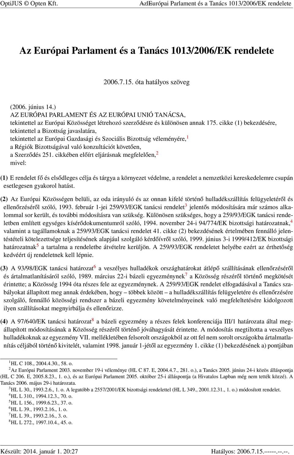 cikke (1) bekezdésére, tekintettel a Bizottság javaslatára, tekintettel az Európai Gazdasági és Szociális Bizottság véleményére, 1 a Régiók Bizottságával való konzultációt követően, a Szerződés 251.
