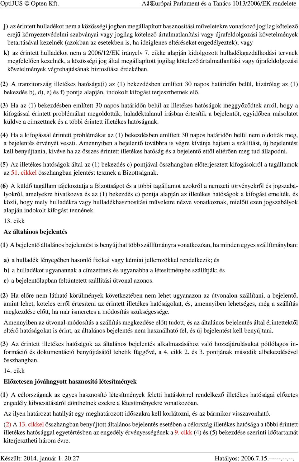 szabványai vagy jogilag kötelező ártalmatlanítási vagy újrafeldolgozási követelmények betartásával kezelnék (azokban az esetekben is, ha ideiglenes eltéréseket engedélyeztek); vagy k) az érintett