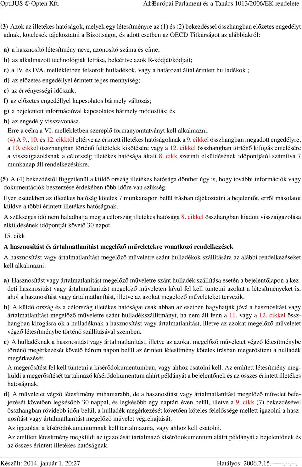 tájékoztatni a Bizottságot, és adott esetben az OECD Titkárságot az alábbiakról: a) a hasznosító létesítmény neve, azonosító száma és címe; b) az alkalmazott technológiák leírása, beleértve azok