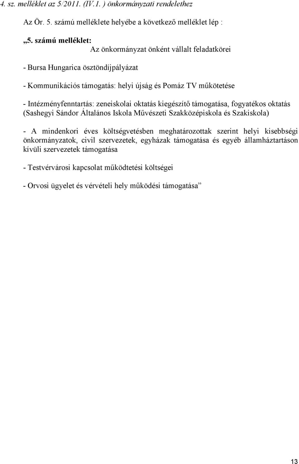 zeneiskolai oktatás kiegészítı támogatása, fogyatékos oktatás (Sashegyi Sándor Általános Iskola Mővészeti Szakközépiskola és Szakiskola) - A mindenkori éves költségvetésben