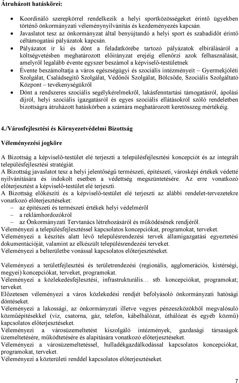 Pályázatot ír ki és dönt a feladatkörébe tartozó pályázatok elbírálásáról a költségvetésben meghatározott elıirányzat erejéig ellenırzi azok felhasználását, amelyrıl legalább évente egyszer beszámol