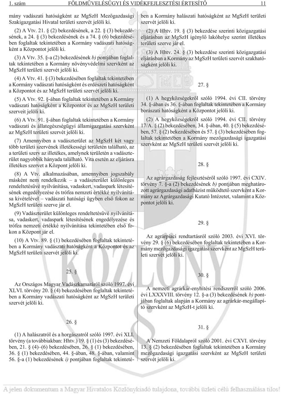 -a (2) bekezdésének b) pontjában foglaltak tekintetében a Kormány növényvédelmi szervként az MgSzH területi szervét jelöli ki. (4) A Vtv. 41.