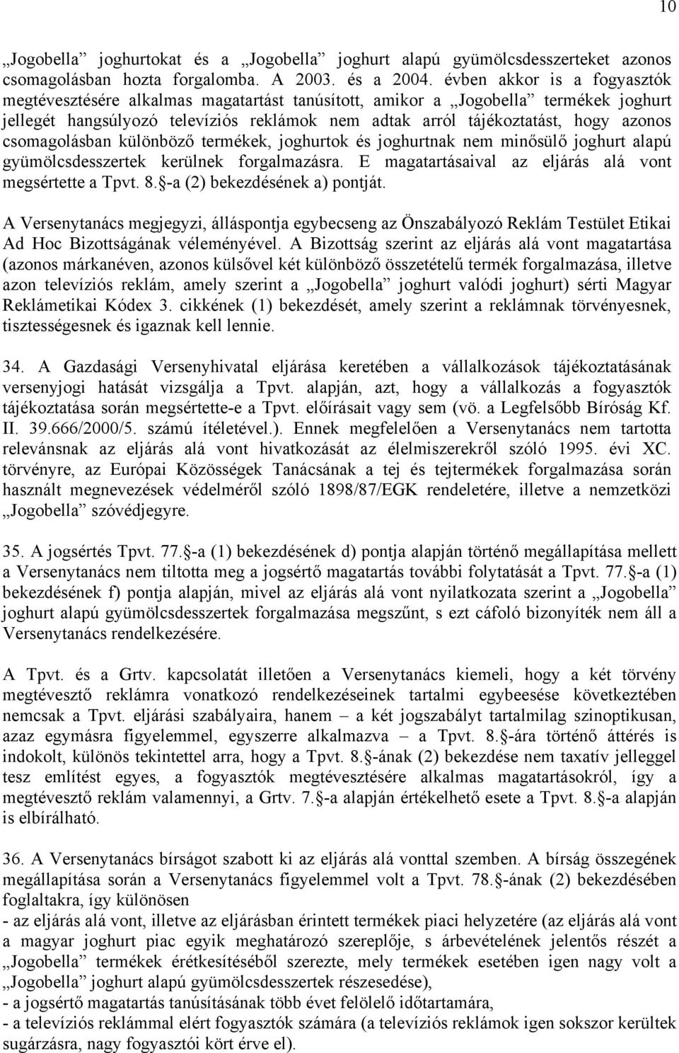 csomagolásban különböző termékek, joghurtok és joghurtnak nem minősülő joghurt alapú gyümölcsdesszertek kerülnek forgalmazásra. E magatartásaival az eljárás alá vont megsértette a Tpvt. 8.