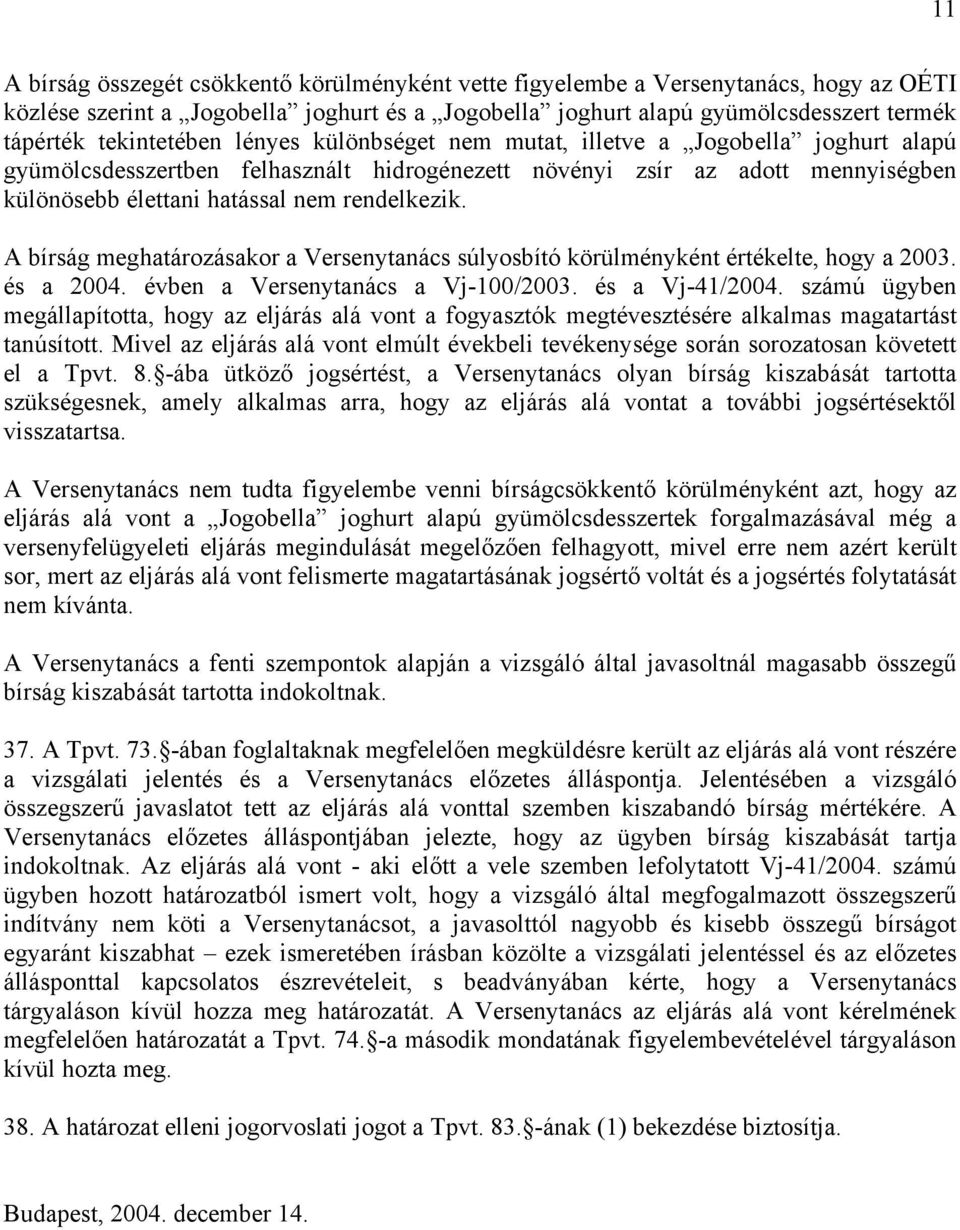 rendelkezik. A bírság meghatározásakor a Versenytanács súlyosbító körülményként értékelte, hogy a 2003. és a 2004. évben a Versenytanács a Vj-100/2003. és a Vj-41/2004.