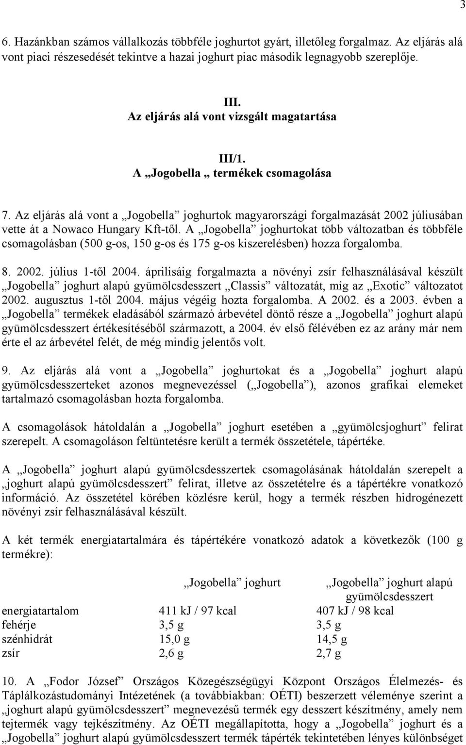Az eljárás alá vont a Jogobella joghurtok magyarországi forgalmazását 2002 júliusában vette át a Nowaco Hungary Kft-től.