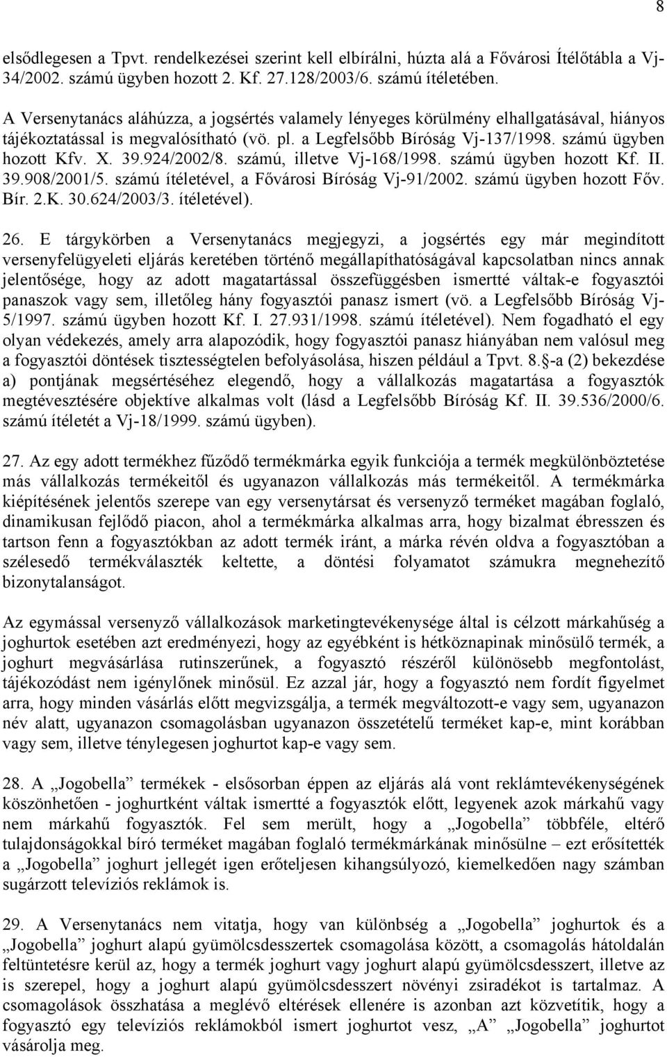 924/2002/8. számú, illetve Vj-168/1998. számú ügyben hozott Kf. II. 39.908/2001/5. számú ítéletével, a Fővárosi Bíróság Vj-91/2002. számú ügyben hozott Főv. Bír. 2.K. 30.624/2003/3. ítéletével). 26.
