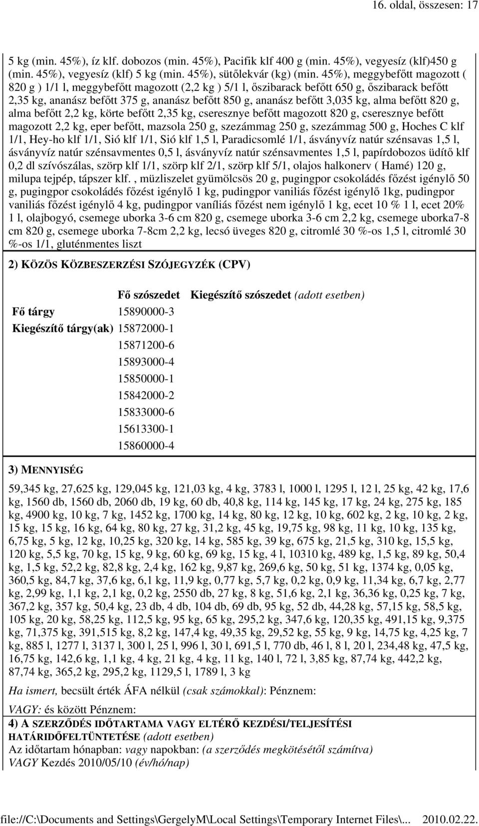 kg, alma befőtt 820 g, alma befőtt 2,2 kg, körte befőtt 2,35 kg, cseresznye befőtt magozott 820 g, cseresznye befőtt magozott 2,2 kg, eper befőtt, mazsola 250 g, szezámmag 250 g, szezámmag 500 g,