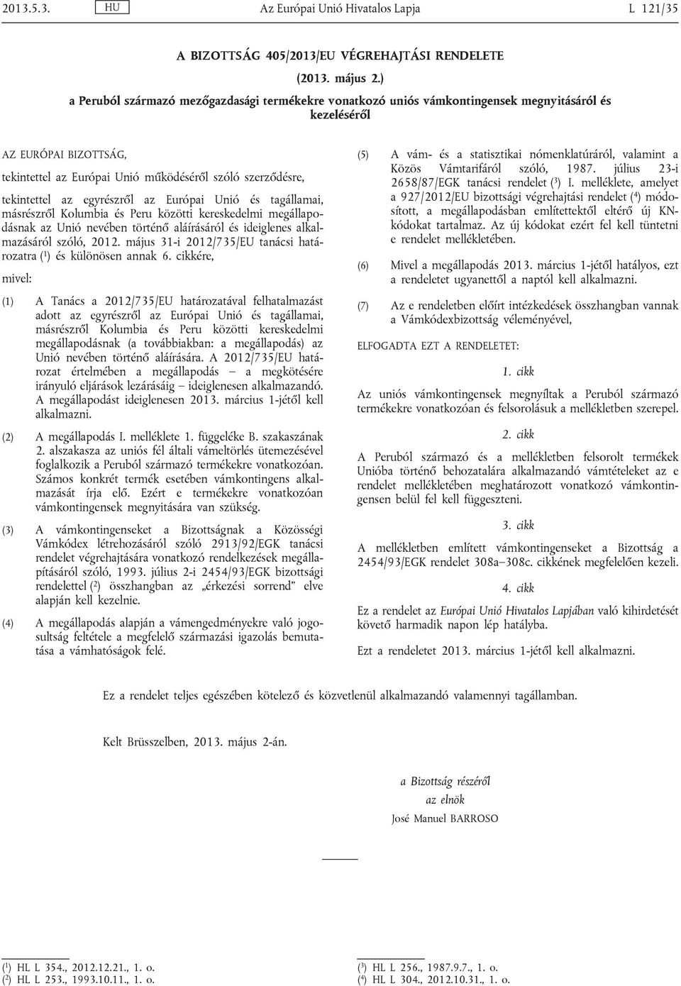 az egyrészről az Európai Unió és tagállamai, másrészről Kolumbia és Peru közötti kereskedelmi megállapo dásnak az Unió nevében történő aláírásáról és ideiglenes alkal mazásáról szóló, 2012.