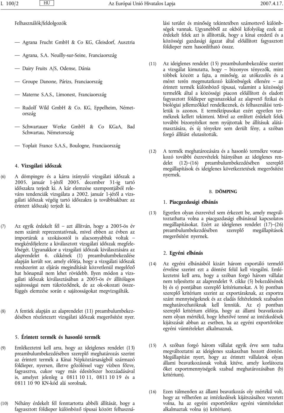 Vizsgálati időszak (6) A dömpingre és a kárra irányuló vizsgálati időszak a 2005. január 1-jétől 2005. december 31-ig tartó időszakra terjedt ki.
