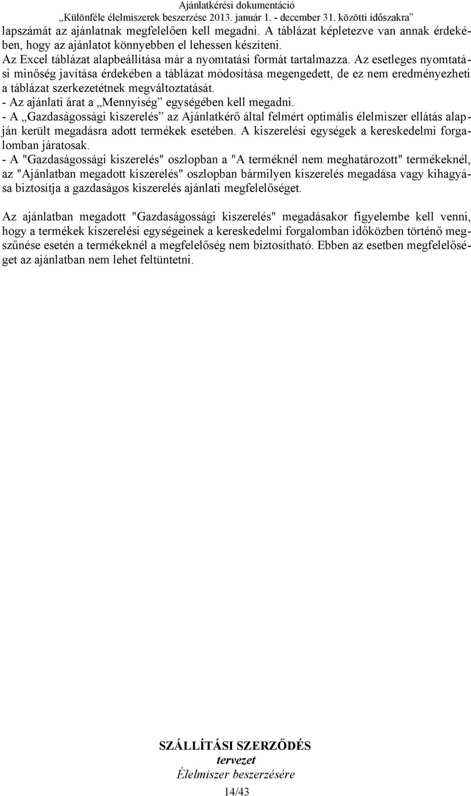 Az esetleges nyomtatási minőség javítása érdekében a táblázat módosítása megengedett, de ez nem eredményezheti a táblázat szerkezetétnek megváltoztatását.