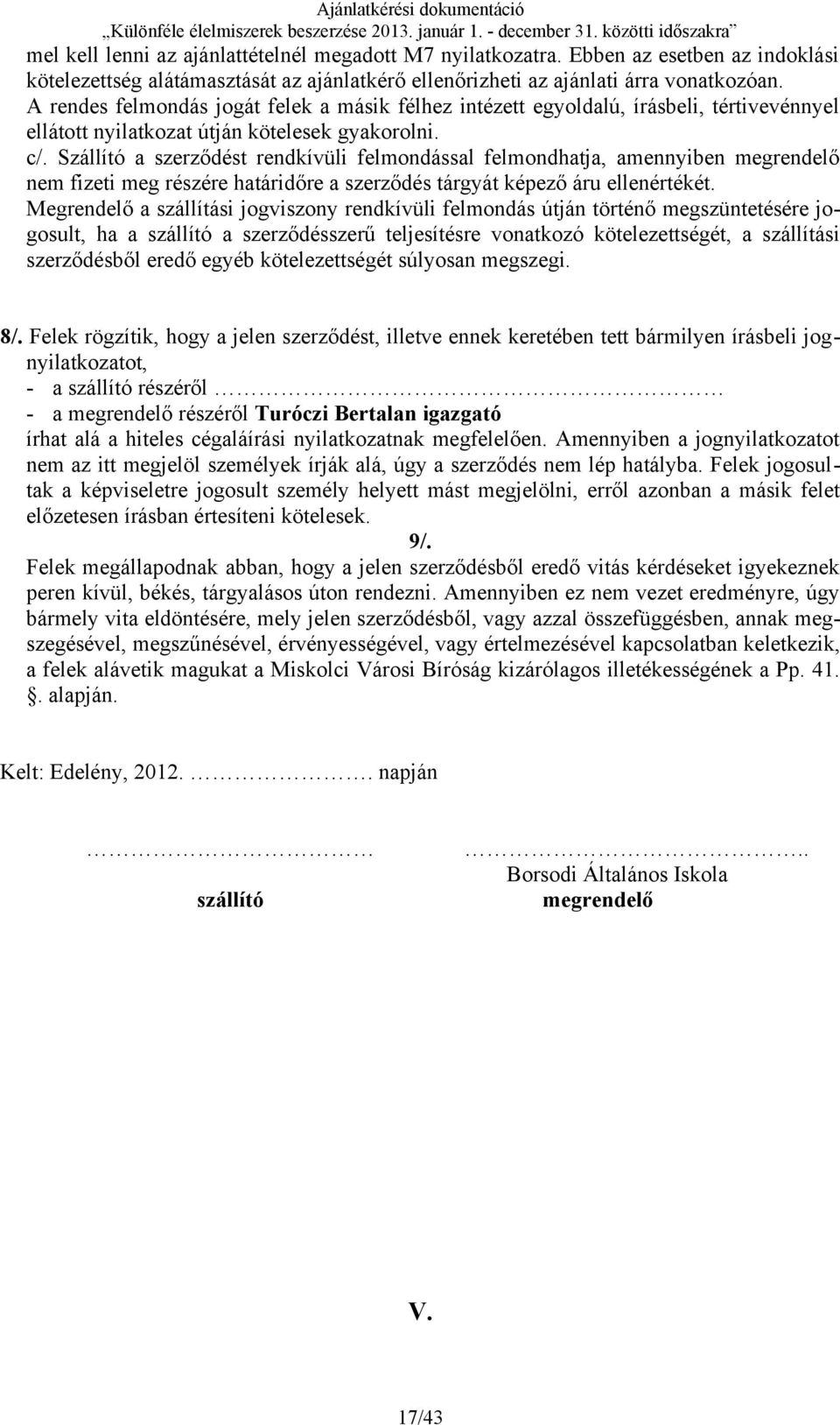 Szállító a szerződést rendkívüli felmondással felmondhatja, amennyiben megrendelő nem fizeti meg részére határidőre a szerződés tárgyát képező áru ellenértékét.