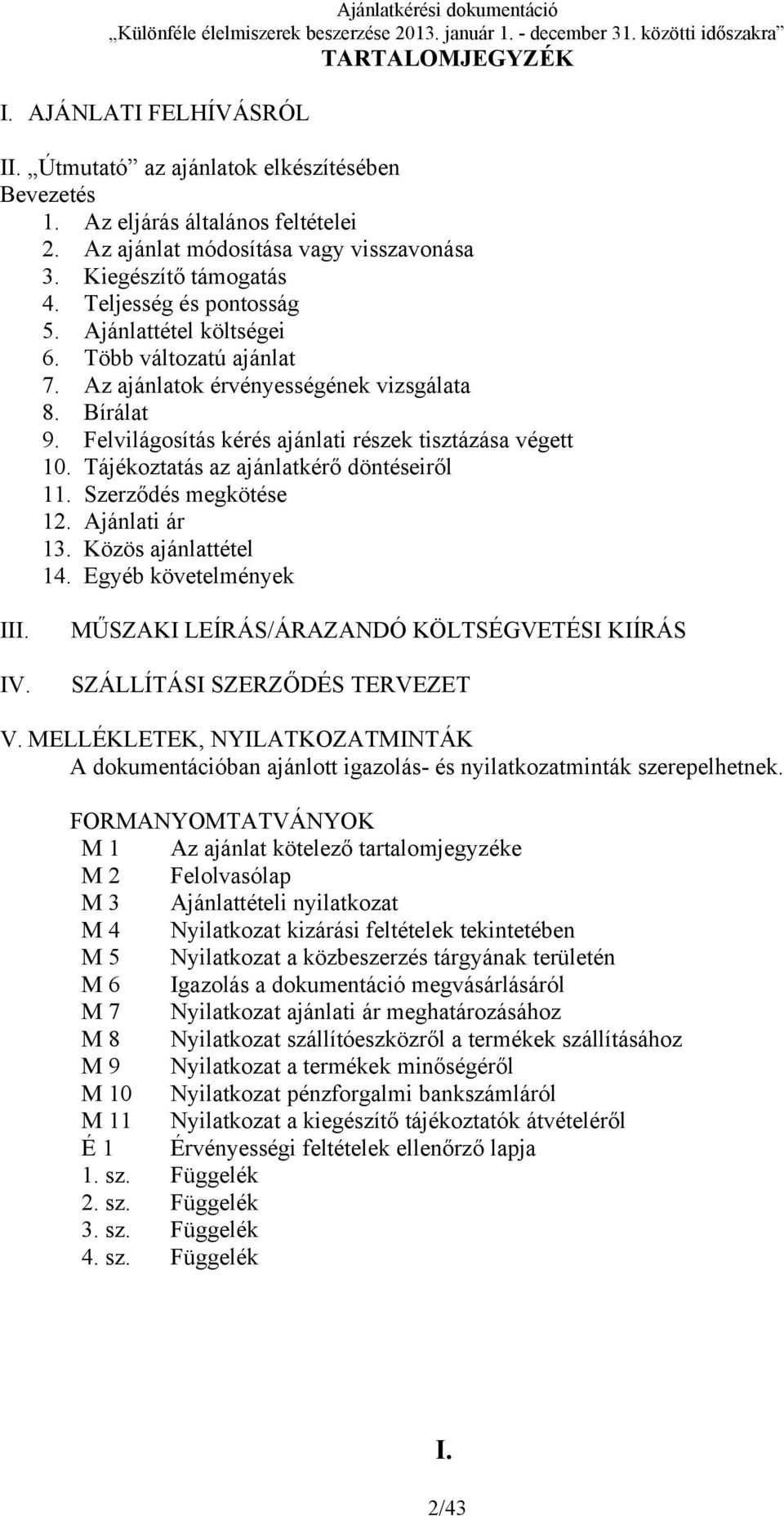 Tájékoztatás az ajánlatkérő döntéseiről 11. Szerződés megkötése 12. Ajánlati ár 13. Közös ajánlattétel 14. Egyéb követelmények III. IV.
