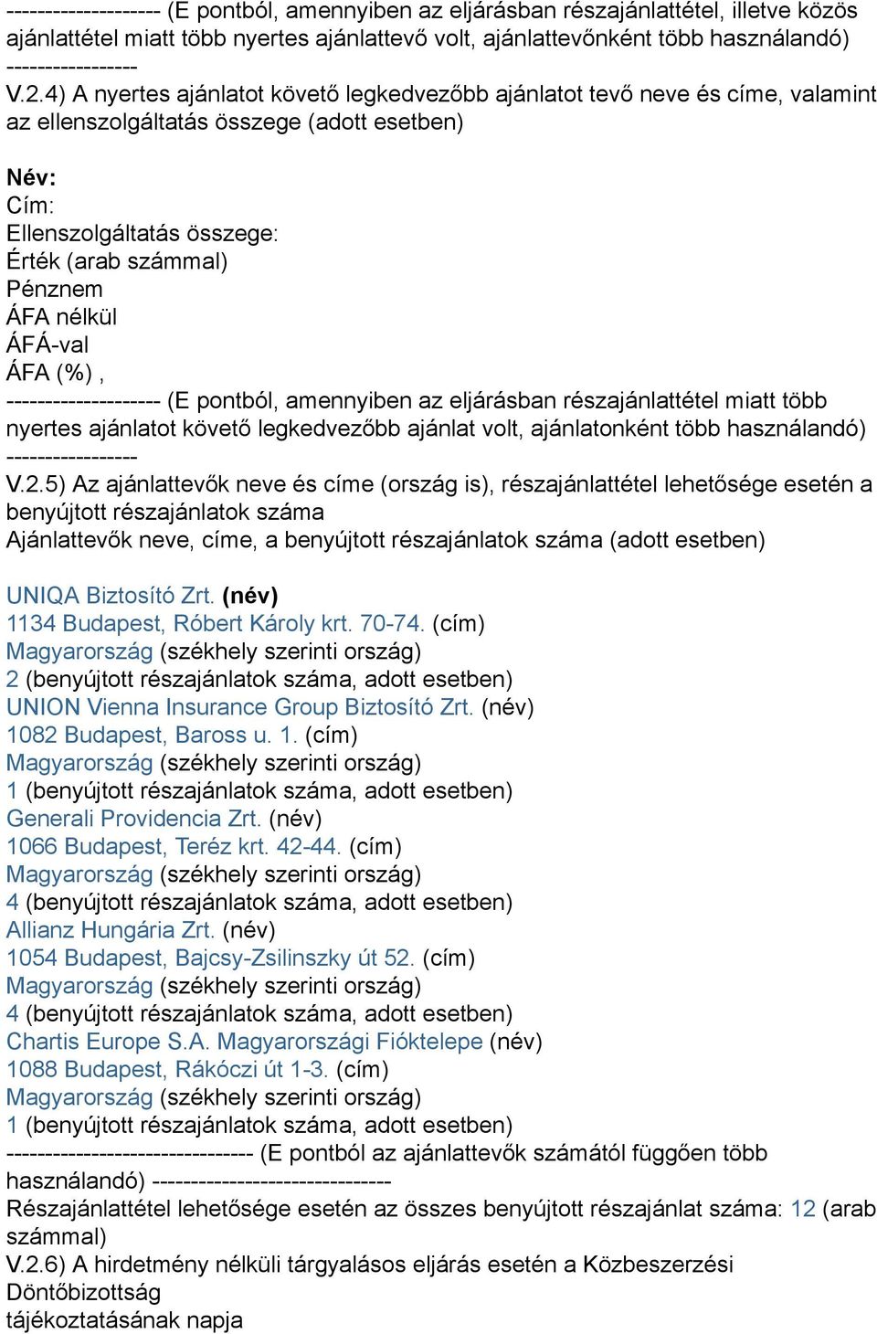 amennyiben az eljárásban részajánlattétel miatt több nyertes ajánlatot követő legkedvezőbb ajánlat volt, ajánlatonként több használandó) ----------------- V.2.