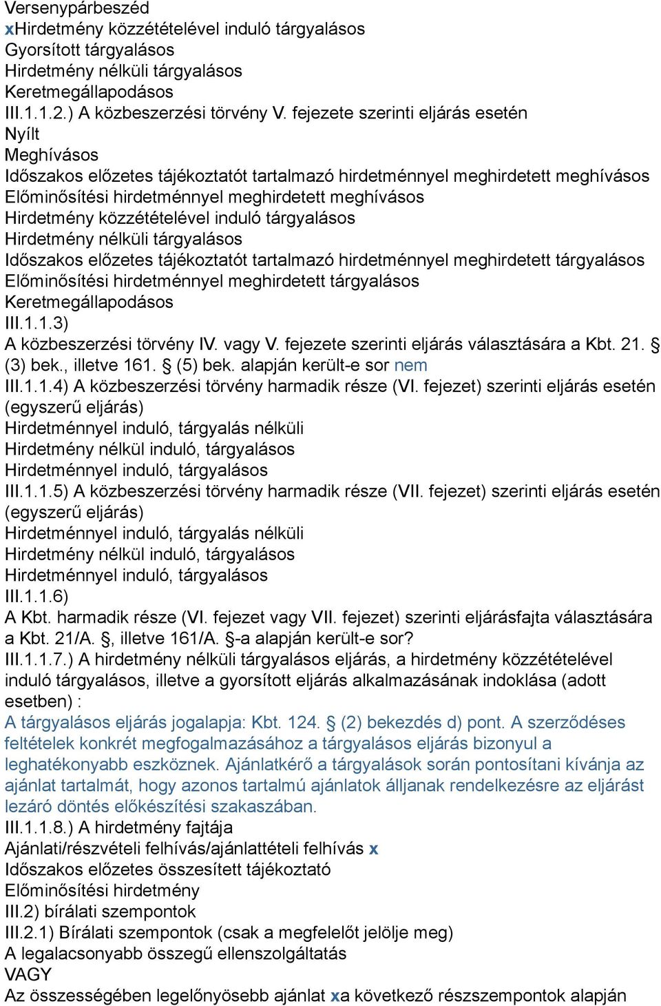 közzétételével induló tárgyalásos Hirdetmény nélküli tárgyalásos Időszakos előzetes tájékoztatót tartalmazó hirdetménnyel meghirdetett tárgyalásos Előminősítési hirdetménnyel meghirdetett tárgyalásos