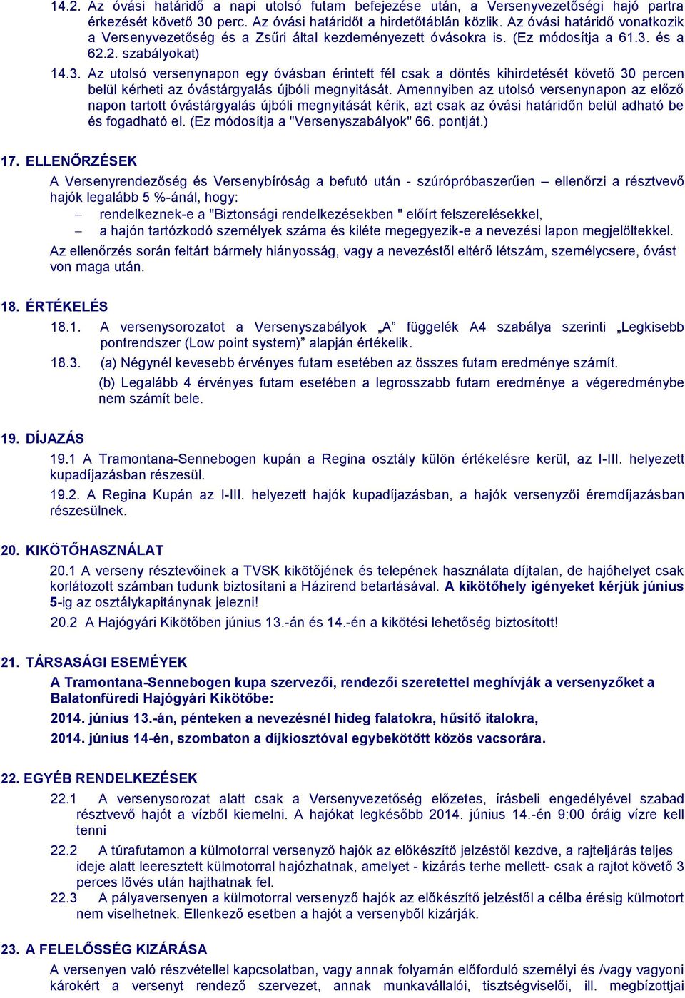 és a 62.2. szabályokat) 14.3. Az utolsó versenynapon egy óvásban érintett fél csak a döntés kihirdetését követő 30 percen belül kérheti az óvástárgyalás újbóli megnyitását.