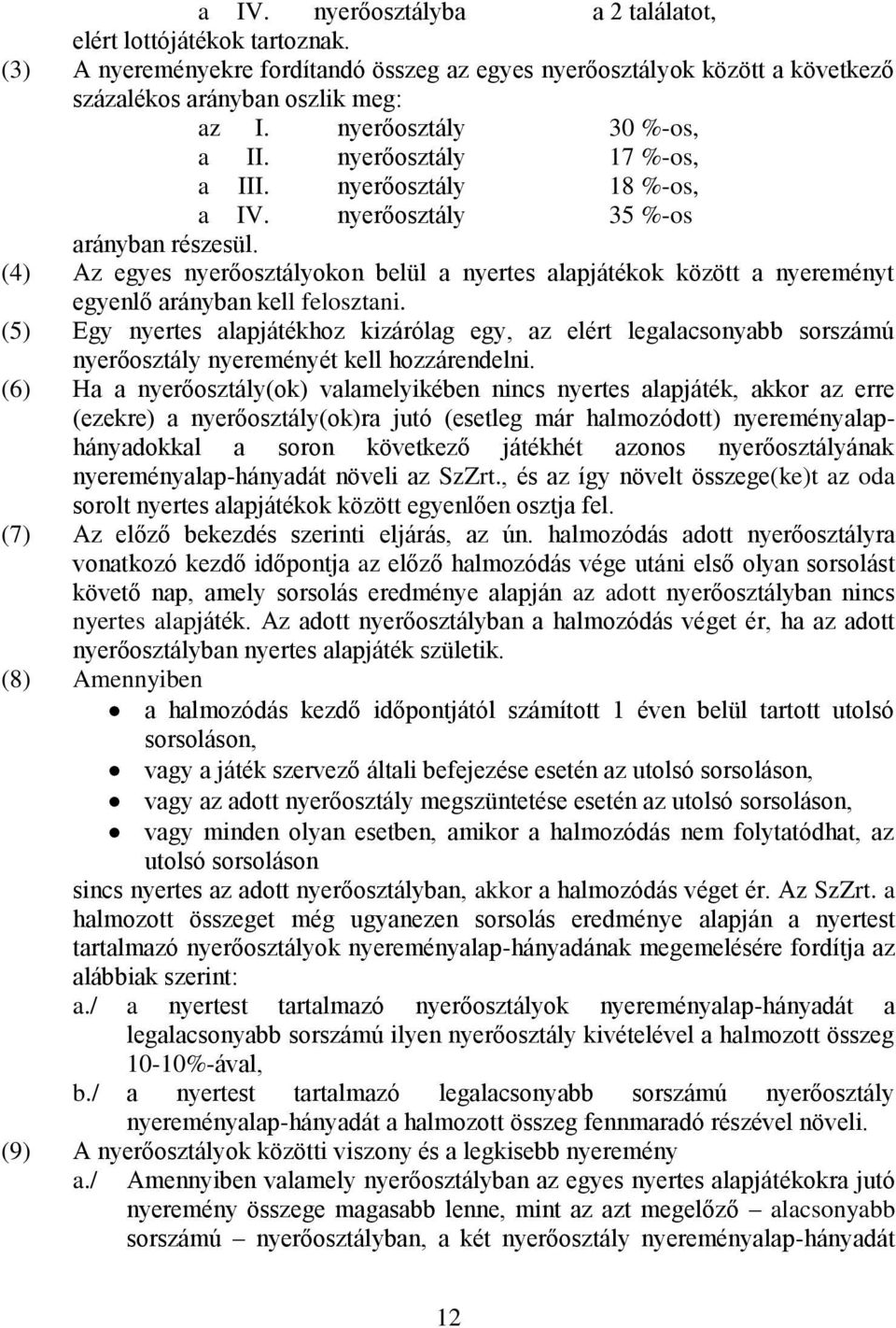 (4) Az egyes nyerőosztályokon belül a nyertes alapjátékok között a nyereményt egyenlő arányban kell felosztani.