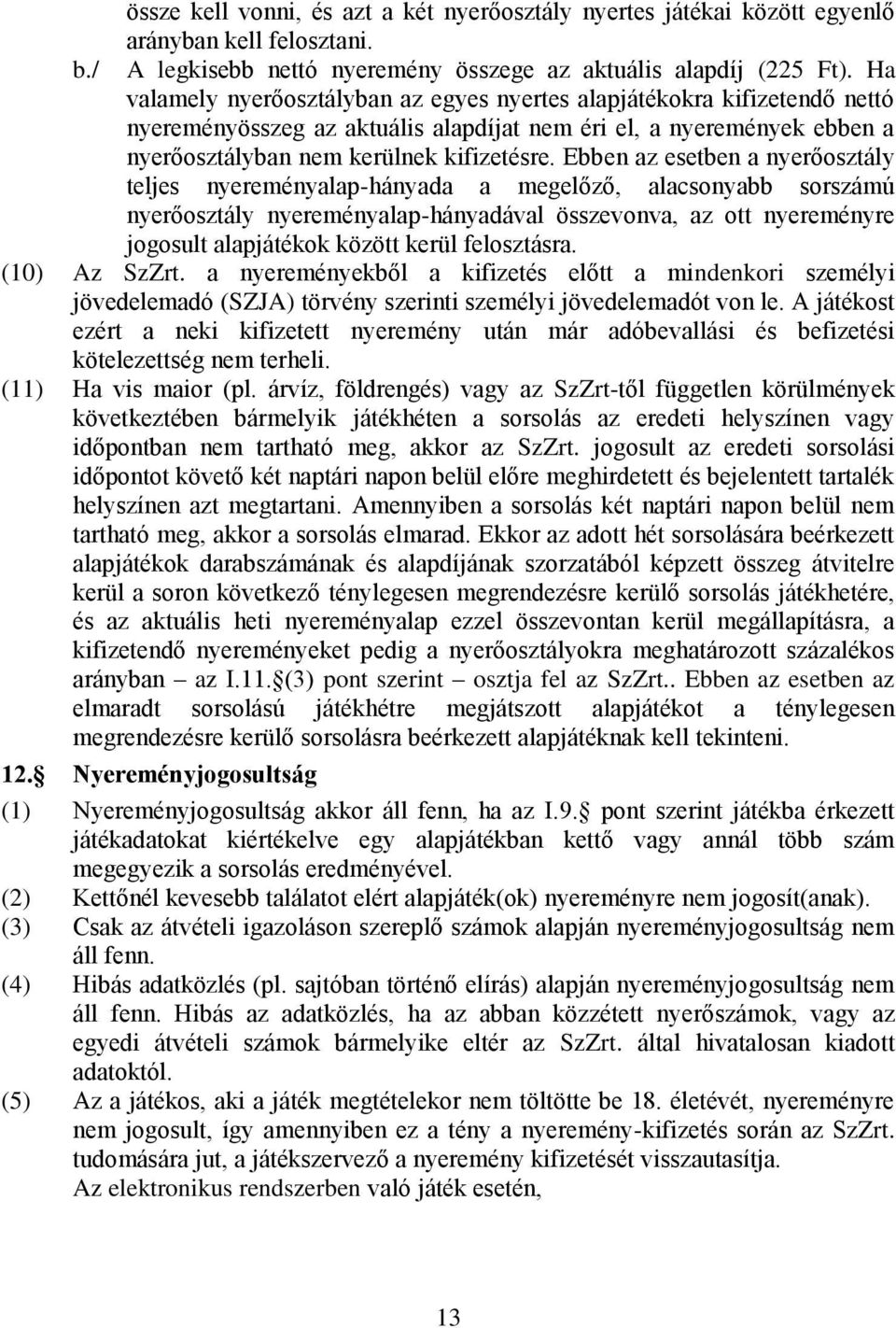 Ebben az esetben a nyerőosztály teljes nyereményalap-hányada a megelőző, alacsonyabb sorszámú nyerőosztály nyereményalap-hányadával összevonva, az ott nyereményre jogosult alapjátékok között kerül