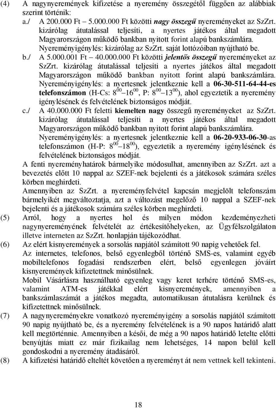 saját lottózóiban nyújtható be. b./ A 5.000.001 Ft 40.000.000 Ft közötti jelentős összegű nyereményeket az SzZrt.