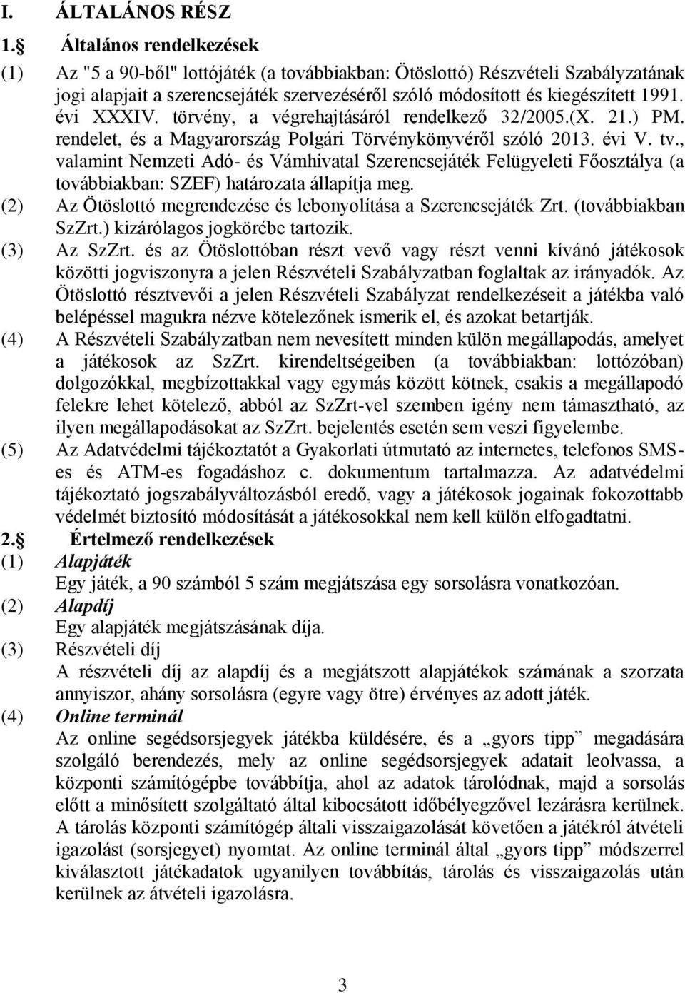 évi XXXIV. törvény, a végrehajtásáról rendelkező 32/2005.(X. 21.) PM. rendelet, és a Magyarország Polgári Törvénykönyvéről szóló 2013. évi V. tv.