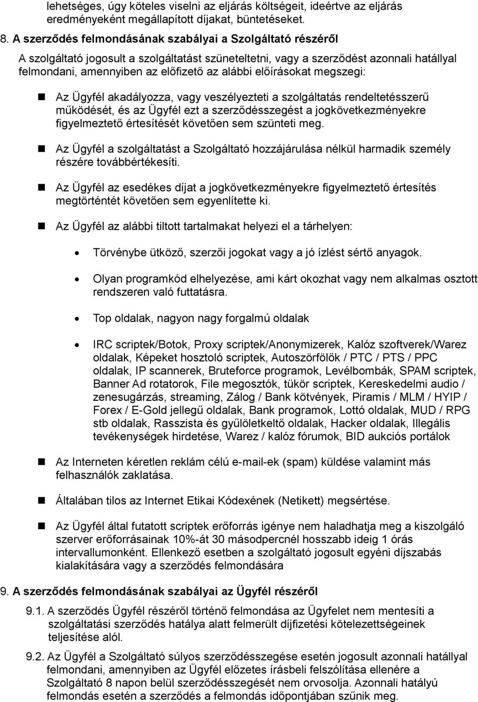 előírásokat megszegi: Az Ügyfél akadályozza, vagy veszélyezteti a szolgáltatás rendeltetésszerű működését, és az Ügyfél ezt a szerződésszegést a jogkövetkezményekre figyelmeztető értesítését követően