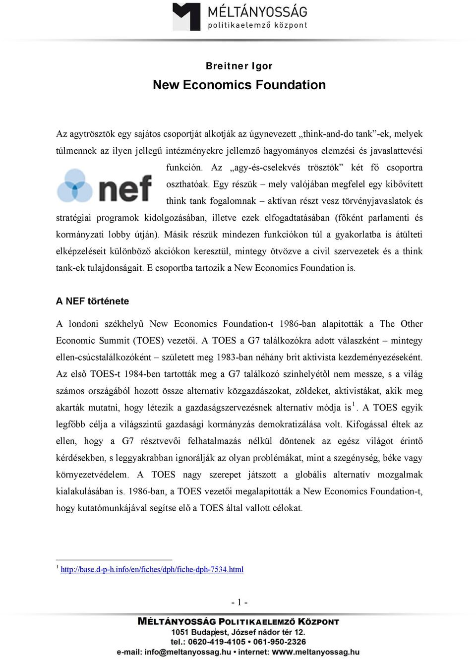 Egy részük mely valójában megfelel egy kibővített think tank fogalomnak aktívan részt vesz törvényjavaslatok és stratégiai programok kidolgozásában, illetve ezek elfogadtatásában (főként parlamenti