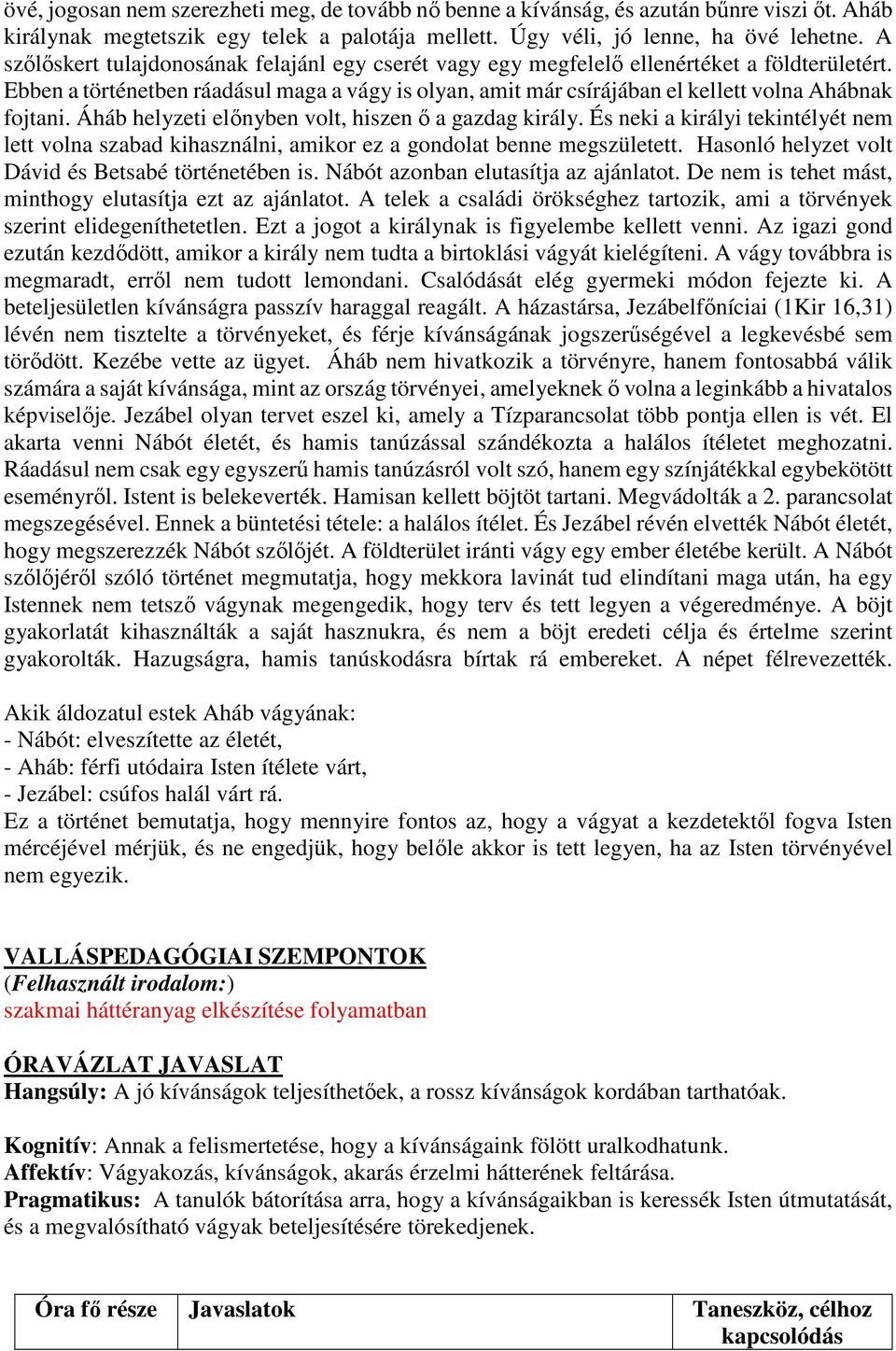 Ebben a történetben ráadásul maga a vágy is olyan, amit már csírájában el kellett volna Ahábnak fojtani. Áháb helyzeti előnyben volt, hiszen ő a gazdag király.