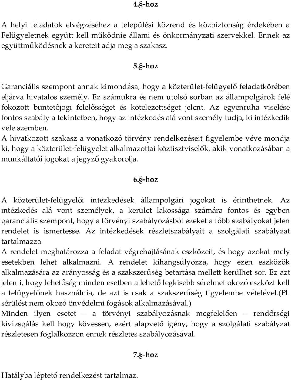 Ez számukra és nem utolsó sorban az állampolgárok felé fokozott büntetőjogi felelősséget és kötelezettséget jelent.