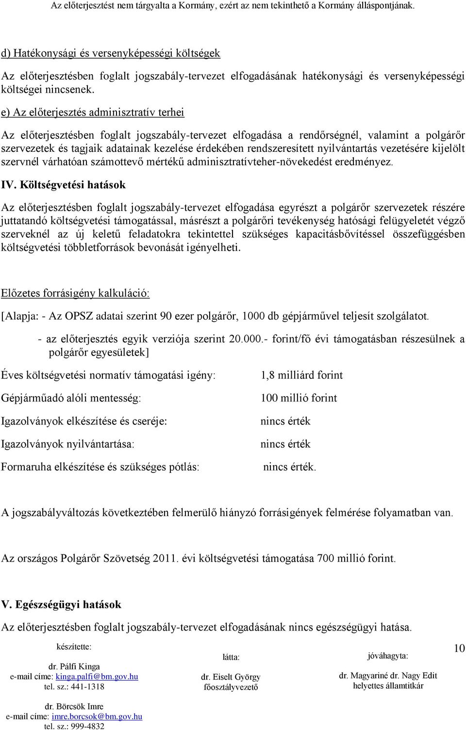 rendszeresített nyilvántartás vezetésére kijelölt szervnél várhatóan számottevő mértékű adminisztratívteher-növekedést eredményez. IV.