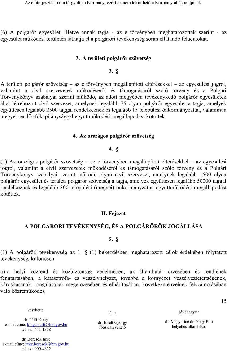 A területi polgárőr szövetség az e törvényben megállapított eltérésekkel az egyesülési jogról, valamint a civil szervezetek működéséről és támogatásáról szóló törvény és a Polgári Törvénykönyv