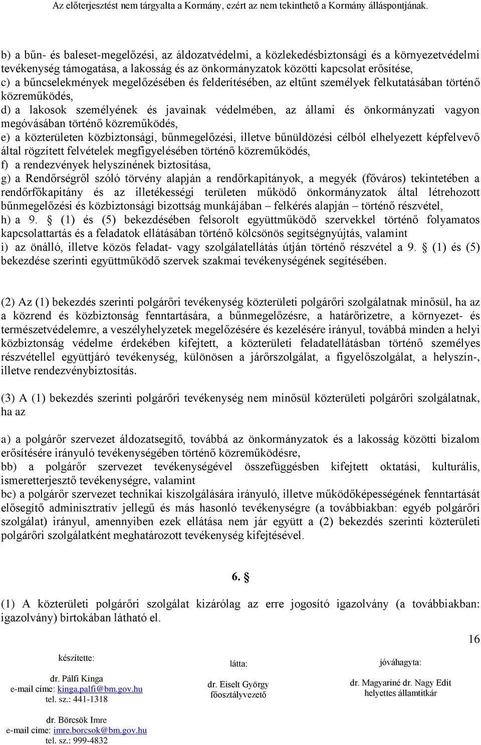 megóvásában történő közreműködés, e) a közterületen közbiztonsági, bűnmegelőzési, illetve bűnüldözési célból elhelyezett képfelvevő által rögzített felvételek megfigyelésében történő közreműködés, f)