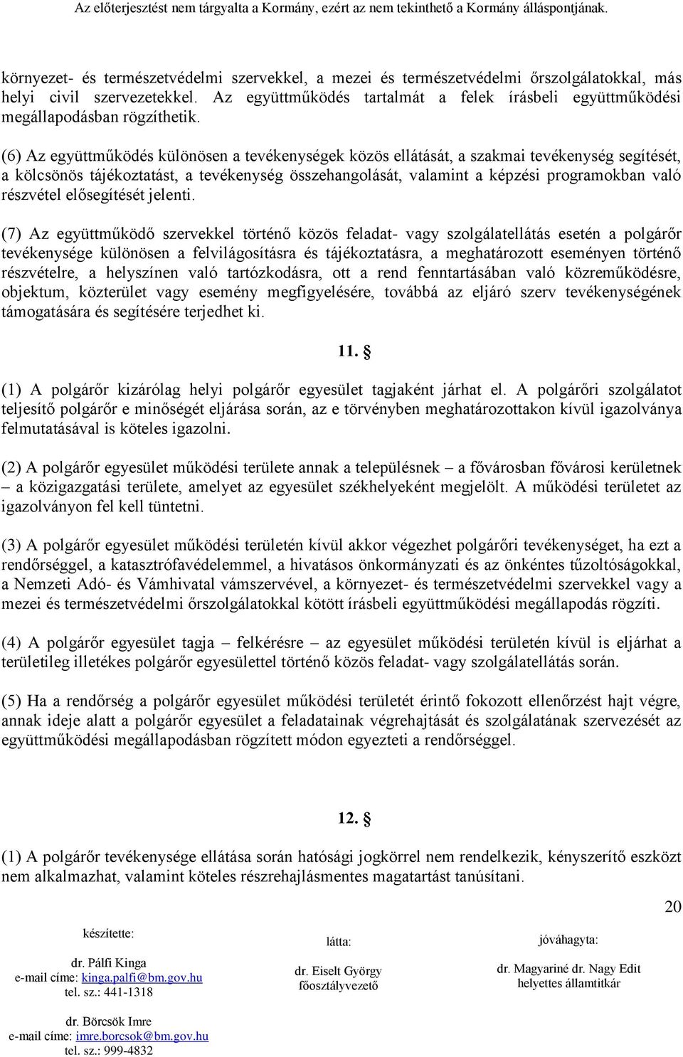 (6) Az együttműködés különösen a tevékenységek közös ellátását, a szakmai tevékenység segítését, a kölcsönös tájékoztatást, a tevékenység összehangolását, valamint a képzési programokban való