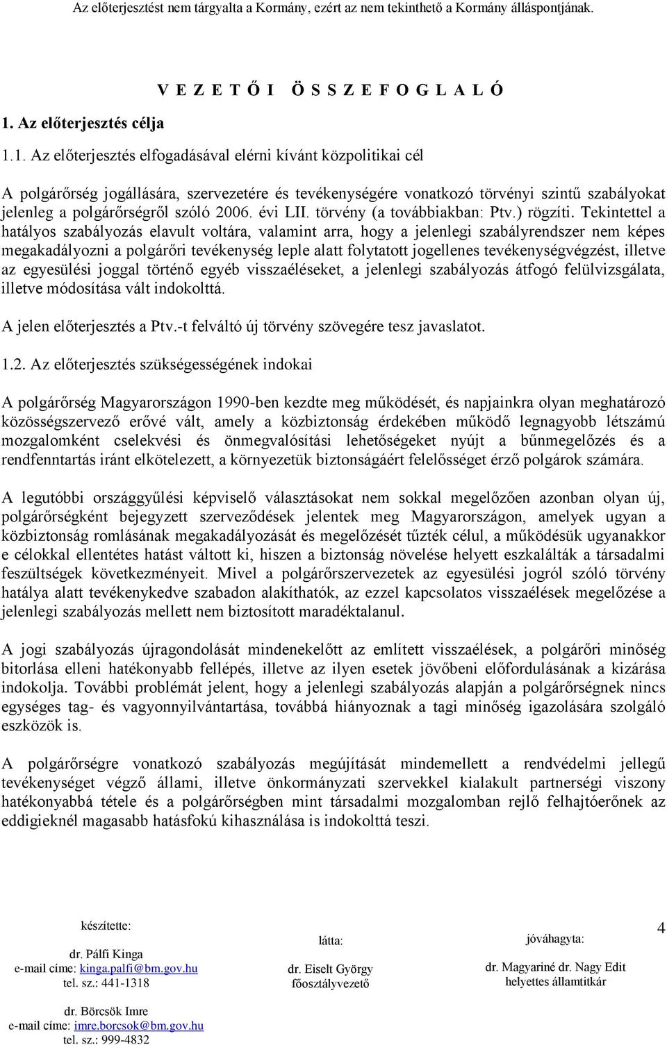 Tekintettel a hatályos szabályozás elavult voltára, valamint arra, hogy a jelenlegi szabályrendszer nem képes megakadályozni a polgárőri tevékenység leple alatt folytatott jogellenes