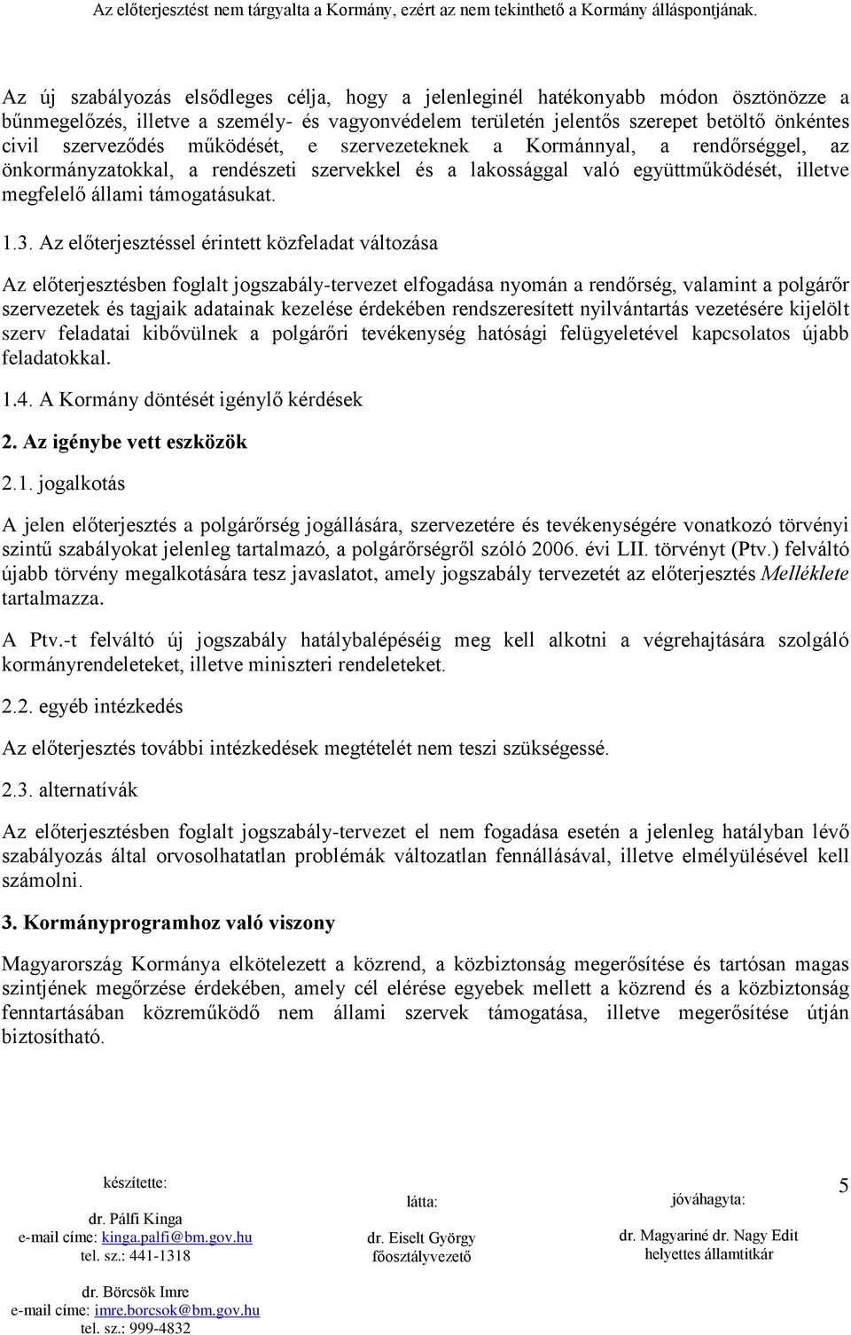 Az előterjesztéssel érintett közfeladat változása Az előterjesztésben foglalt jogszabály-tervezet elfogadása nyomán a rendőrség, valamint a polgárőr szervezetek és tagjaik adatainak kezelése