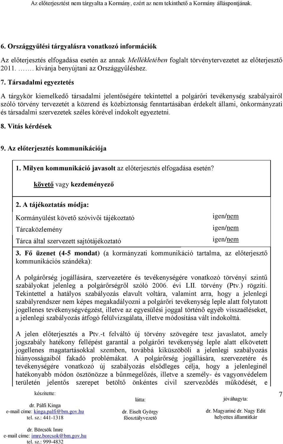 állami, önkormányzati és társadalmi szervezetek széles körével indokolt egyeztetni. 8. Vitás kérdések 9. Az előterjesztés kommunikációja 1.