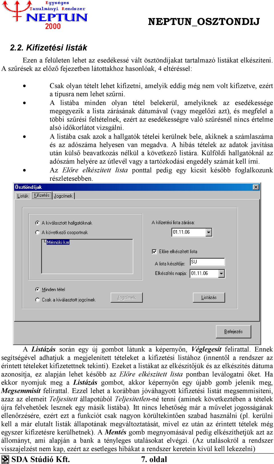 A listába minden olyan tétel belekerül, amelyiknek az esedékessége megegyezik a lista zárásának dátumával (vagy megelőzi azt), és megfelel a többi szűrési feltételnek, ezért az esedékességre való