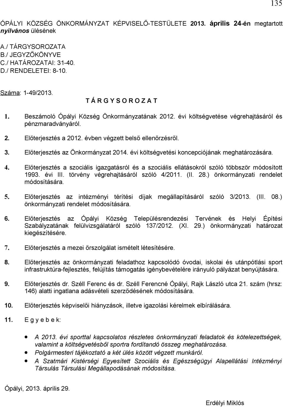 Előterjesztés az Önkormányzat 2014. évi költségvetési koncepciójának meghatározására. 4. Előterjesztés a szociális igazgatásról és a szociális ellátásokról szóló többször módosított 1993. évi III.