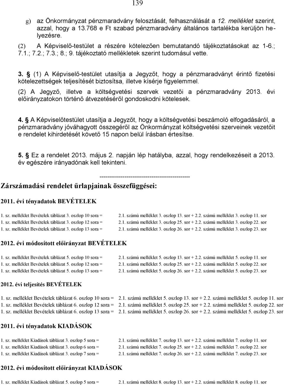 (1) A Képviselő-testület utasítja a Jegyzőt, hogy a pénzmaradványt érintő fizetési kötelezettségek teljesítését biztosítsa, illetve kísérje figyelemmel.