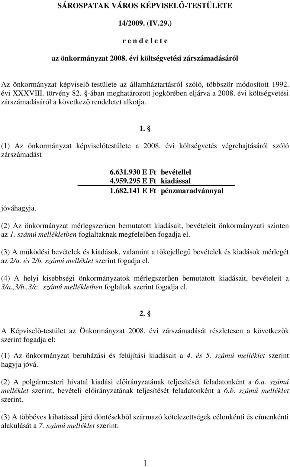 évi költségvetési zárszámadásáról a következı rendeletet alkotja. 1. (1) Az önkormányzat képviselıtestülete a 2008. évi költségvetés végrehajtásáról szóló zárszámadást jóváhagyja. 6.631.