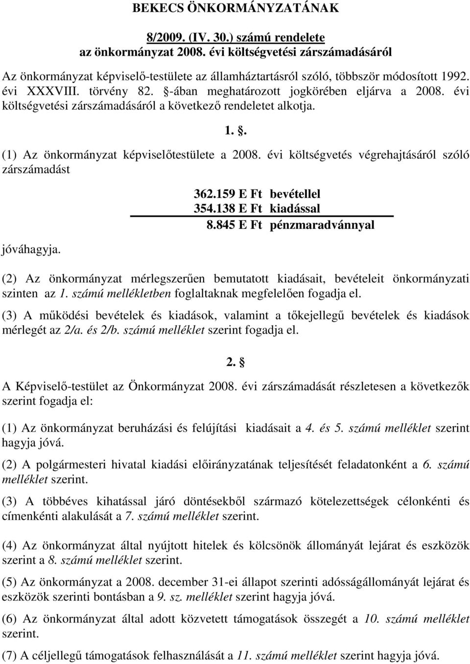 évi költségvetési zárszámadásáról a következő rendeletet alkotja. 1.. (1) Az önkormányzat képviselőtestülete a 2008. évi költségvetés végrehajtásáról szóló zárszámadást jóváhagyja. 362.