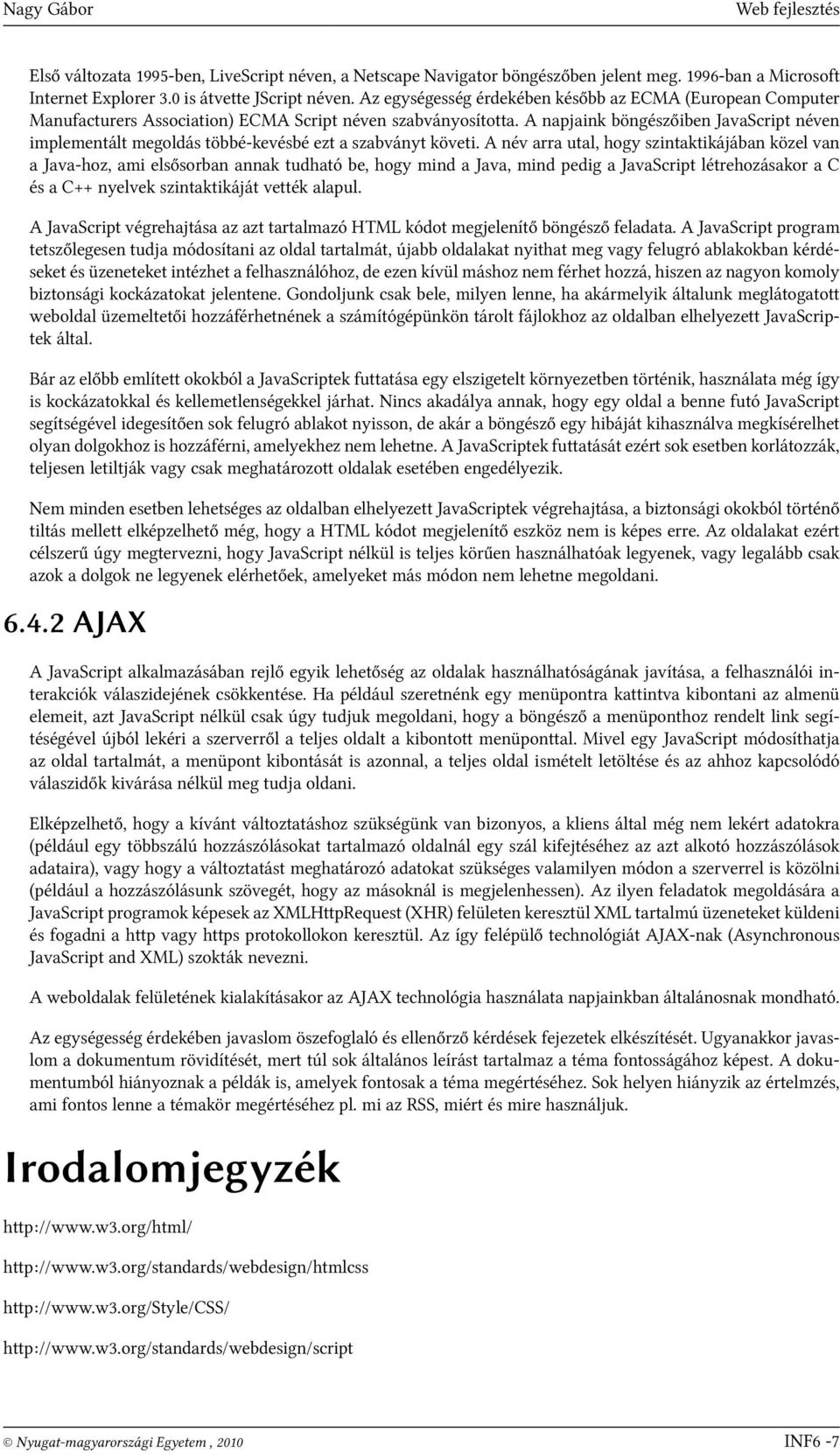 A napjaink böngészőiben JavaScript néven implementált megoldás többé-kevésbé ezt a szabványt követi.