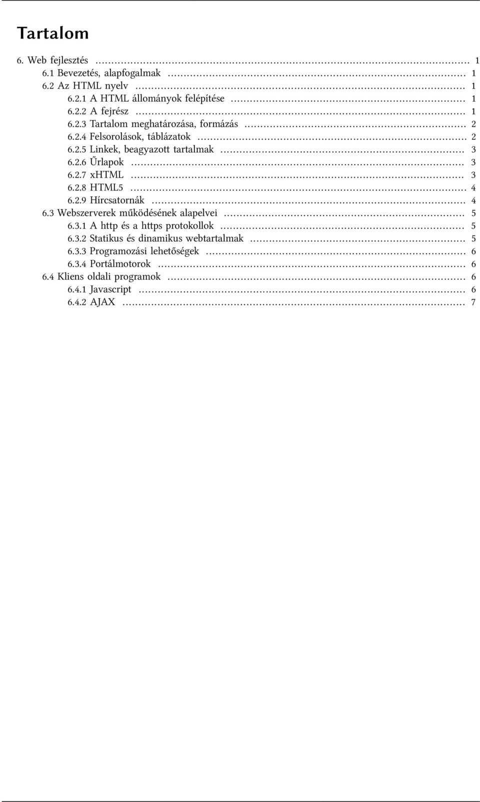 .. 4 6.3 Webszerverek működésének alapelvei... 5 6.3.1 A http és a https protokollok... 5 6.3.2 Statikus és dinamikus webtartalmak... 5 6.3.3 Programozási lehetőségek.