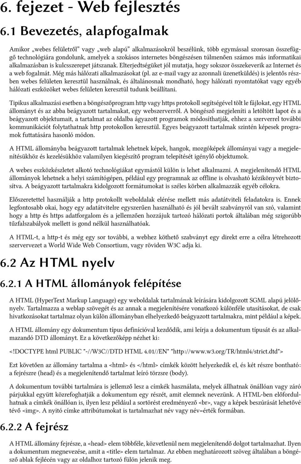 túlmenően számos más informatikai alkalmazásban is kulcsszerepet játszanak. Elterjedtségüket jól mutatja, hogy sokszor összekeverik az Internet és a web fogalmát. Még más hálózati alkalmazásokat (pl.