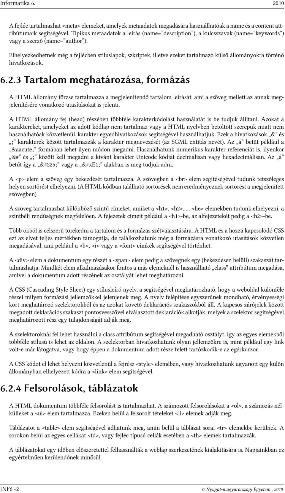 Elhelyezkedhetnek még a fejlécben stíluslapok, szkriptek, illetve ezeket tartalmazó külső állományokra történő hivatkozások. 6.2.