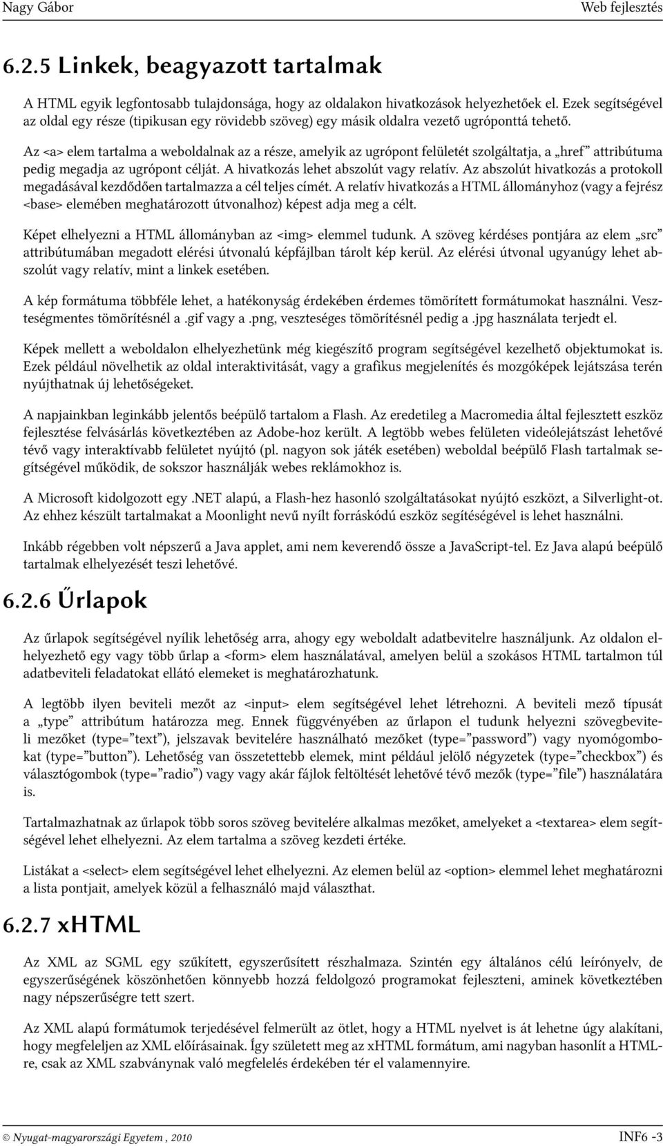 Az <a> elem tartalma a weboldalnak az a része, amelyik az ugrópont felületét szolgáltatja, a href attribútuma pedig megadja az ugrópont célját. A hivatkozás lehet abszolút vagy relatív.