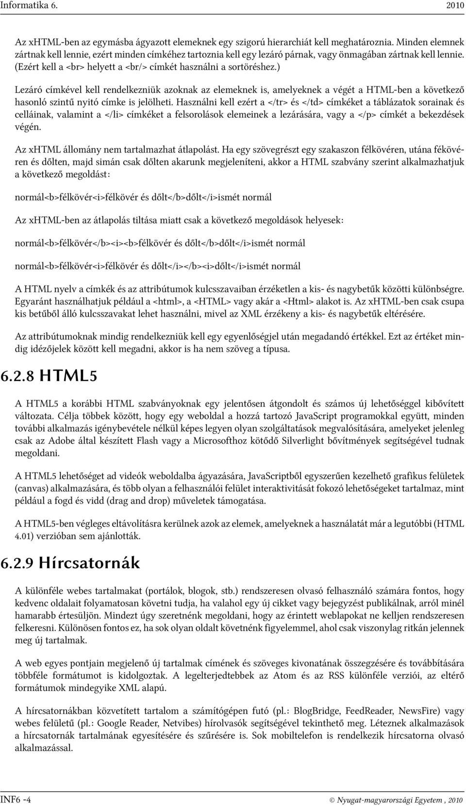 ) Lezáró címkével kell rendelkezniük azoknak az elemeknek is, amelyeknek a végét a HTML-ben a következő hasonló szintű nyitó címke is jelölheti.