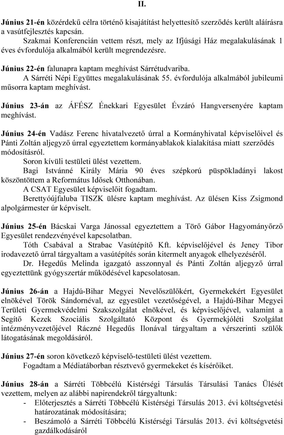 A Sárréti Népi Együttes megalakulásának 55. évfordulója alkalmából jubileumi műsorra kaptam meghívást. Június 23-án az ÁFÉSZ Énekkari Egyesület Évzáró Hangversenyére kaptam meghívást.